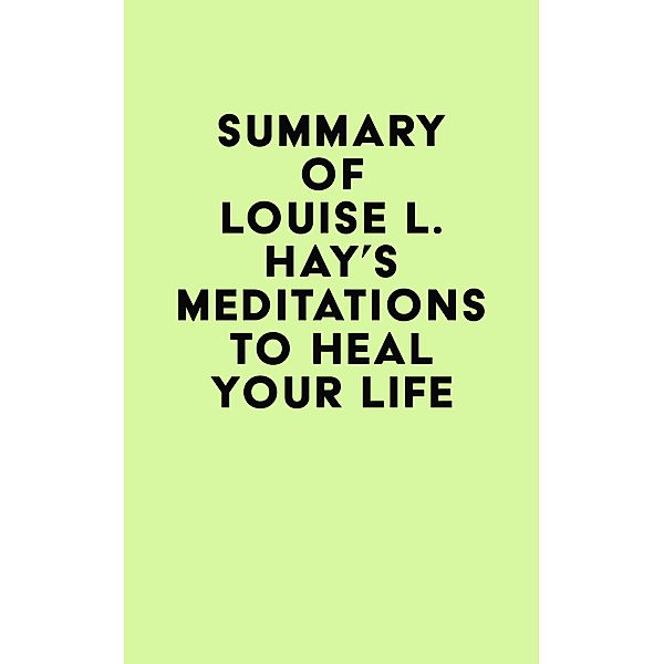 Summary of Louise L. Hay's Meditations to Heal Your Life / IRB Media, IRB Media