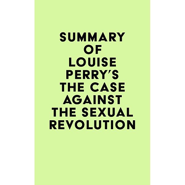 Summary of Louise Perry's The Case Against the Sexual Revolution / IRB Media, IRB Media
