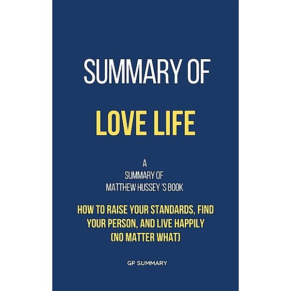 Summary of Love Life by Matthew Hussey, Gp Summary