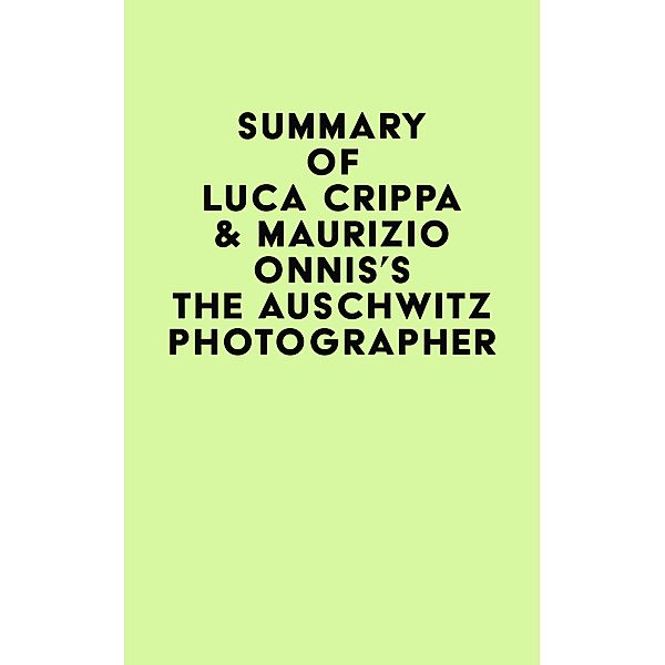 Summary of Luca Crippa & Maurizio Onnis's The Auschwitz Photographer / IRB Media, IRB Media