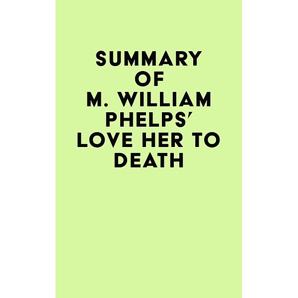 Summary of M. William Phelps's Love Her to Death / IRB Media, IRB Media