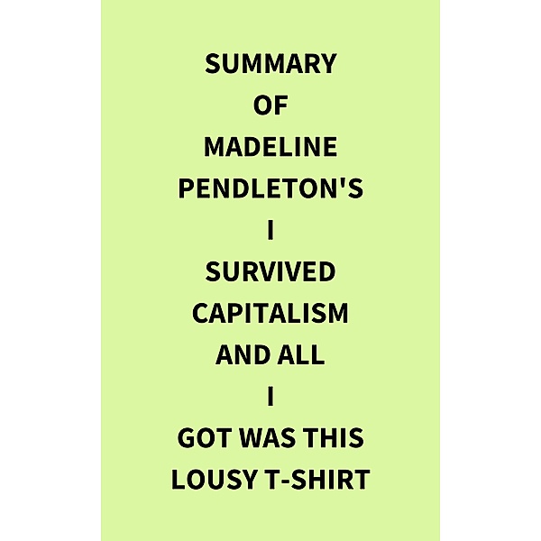 Summary of Madeline Pendleton's I Survived Capitalism and All I Got Was This Lousy T-Shirt, IRB Media