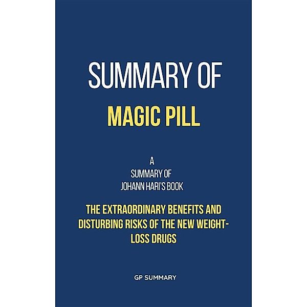 Summary of Magic Pill by Johann Hari: The Extraordinary Benefits and Disturbing Risks of the New Weight-Loss Drugs, Gp Summary