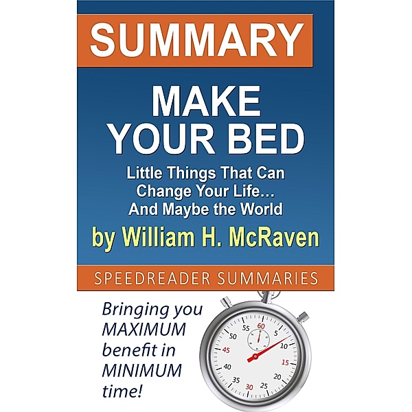 Summary of Make Your Bed: Little Things That Can Change Your Life... And Maybe the World by William H. McRaven, SpeedReader Summaries