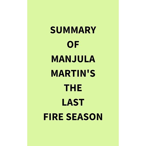 Summary of Manjula Martin's The Last Fire Season, IRB Media