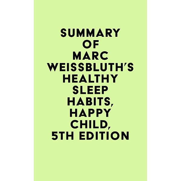 Summary of Marc Weissbluth's Healthy Sleep Habits, Happy Child, 5th Edition / IRB Media, IRB Media