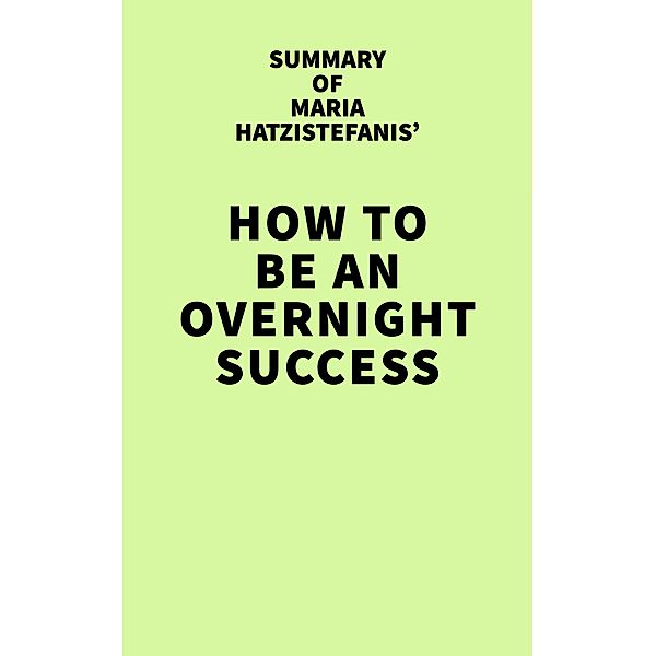 Summary of Maria Hatzistefanis' How to Be an Overnight Success / IRB Media, IRB Media