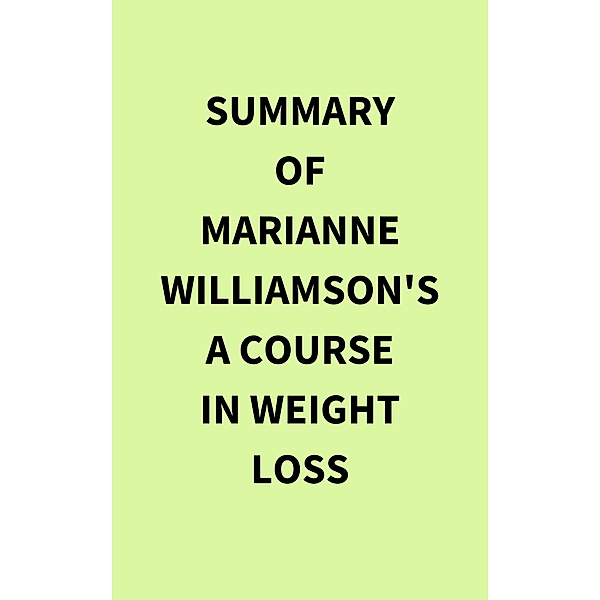 Summary of Marianne Williamson's A Course In Weight Loss, IRB Media
