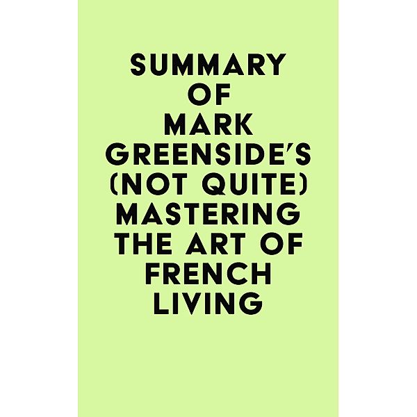 Summary of Mark Greenside's (Not Quite) Mastering the Art of French Living / IRB Media, IRB Media