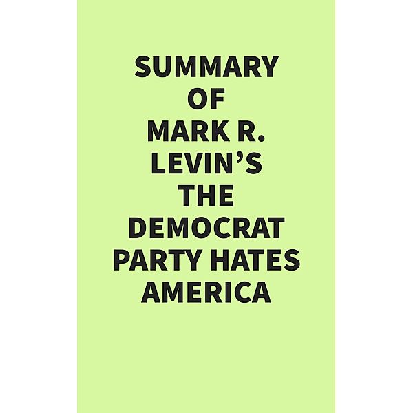 Summary of Mark R. Levin's The Democrat Party Hates America, IRB Media