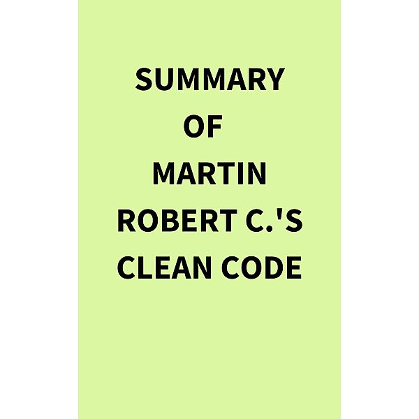 Summary of Martin Robert C.'s Clean Code, IRB Media