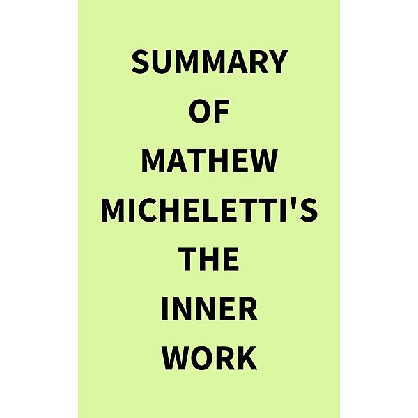 Summary of Mathew Micheletti's The Inner Work, IRB Media