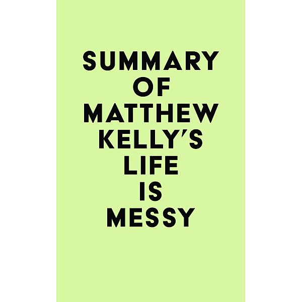 Summary of Matthew Kelly's Life is Messy / IRB Media, IRB Media