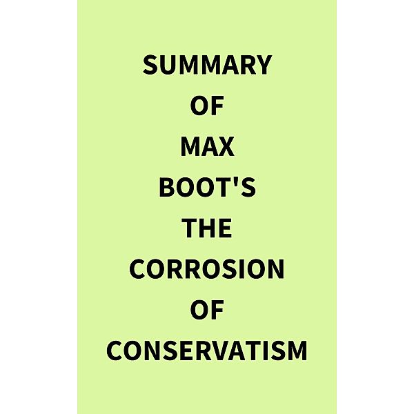 Summary of Max Boot's The Corrosion of Conservatism, IRB Media