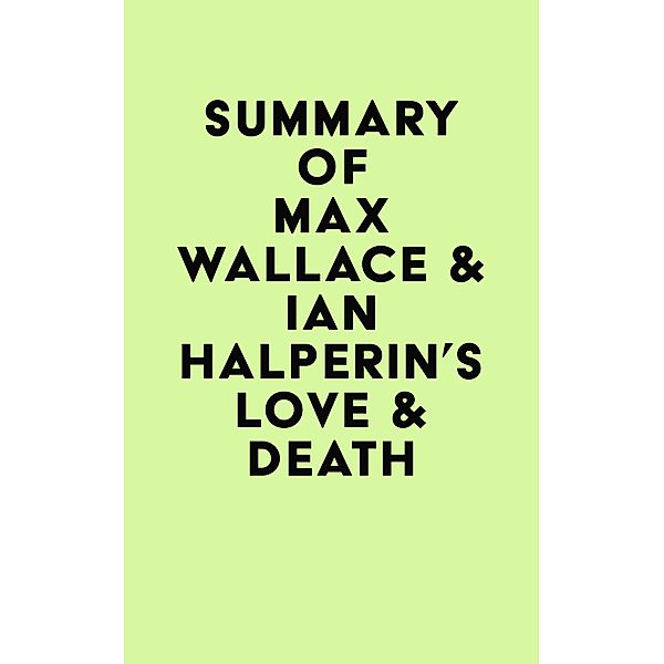 Summary of Max Wallace & Ian Halperin's Love & Death / IRB Media, IRB Media