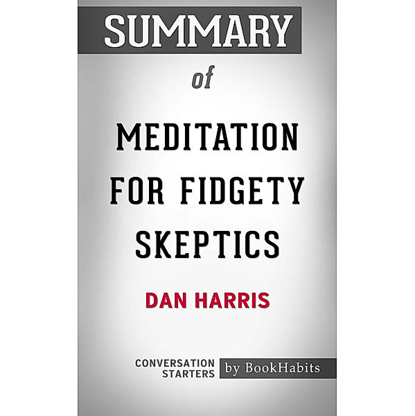 Summary of Meditation for Fidgety Skeptics by Dan Harris | Conversation Starters, Book Habits