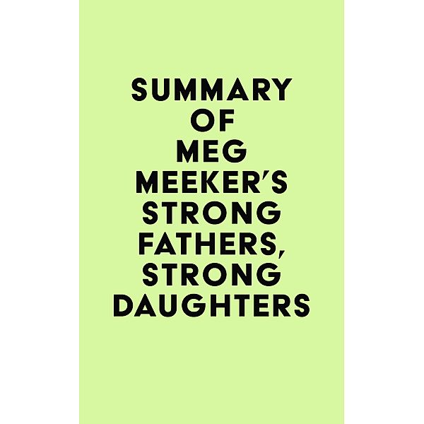 Summary of Meg Meeker's Strong Fathers, Strong Daughters / IRB Media, IRB Media