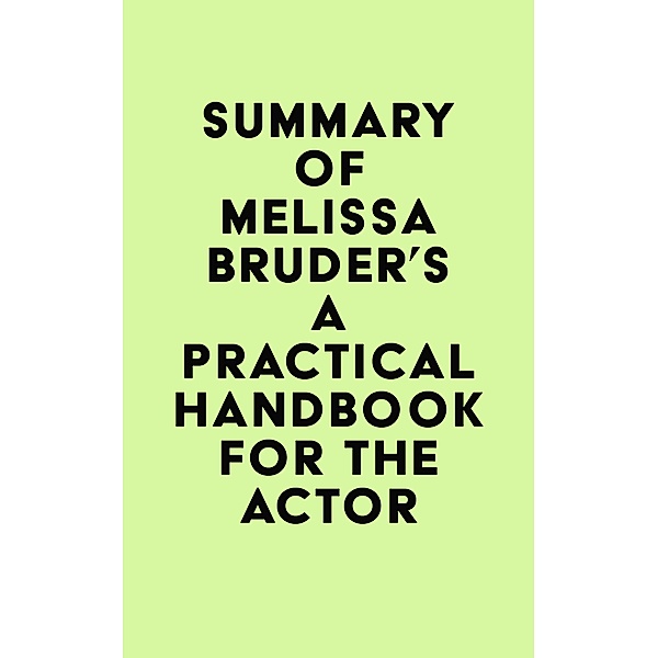 Summary of Melissa Bruder's A Practical Handbook for the Actor / IRB Media, IRB Media