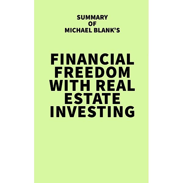 Summary of Michael Blank's Financial Freedom with Real Estate Investing / IRB Media, IRB Media