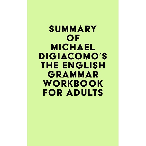 Summary of Michael DiGiacomo's The English Grammar Workbook for Adults / IRB Media, IRB Media