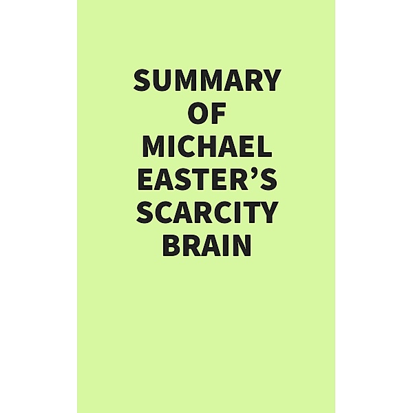 Summary of Michael Easter's Scarcity Brain, IRB Media