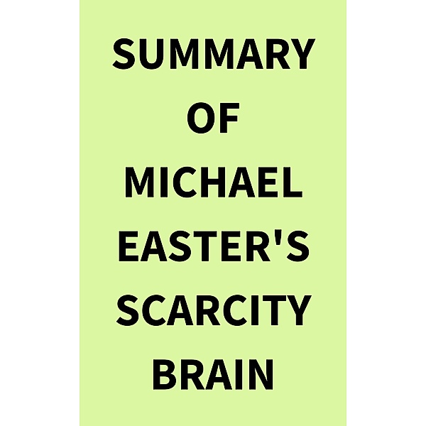 Summary of Michael Easter's Scarcity Brain, IRB Media