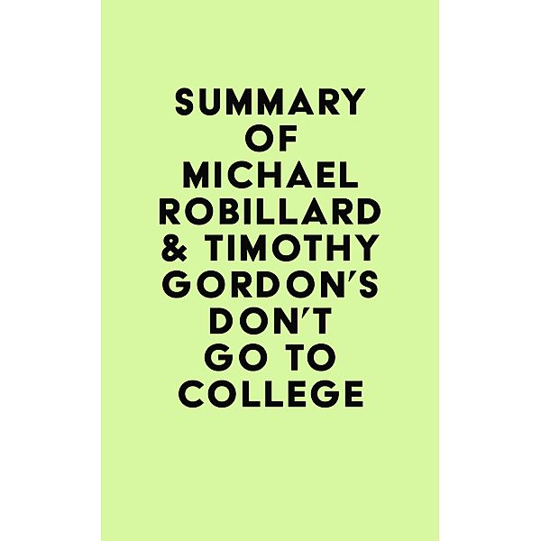 Summary of Michael Robillard & Timothy Gordon's Don't Go to College / IRB Media, IRB Media