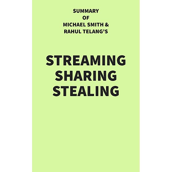 Summary of Michael Smith and Rahul Telang's Streaming Sharing Stealing, IRB Media
