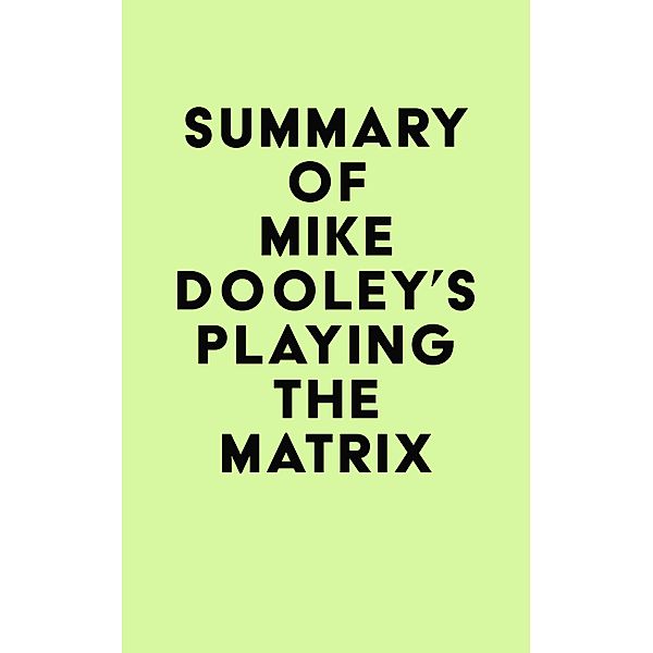 Summary of Mike Dooley's Playing the Matrix / IRB Media, IRB Media