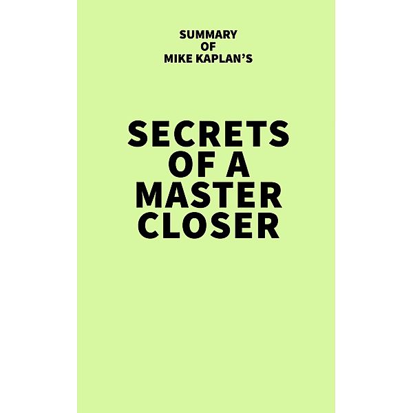 Summary of Mike Kaplan's Secrets of a Master Closer / IRB Media, IRB Media