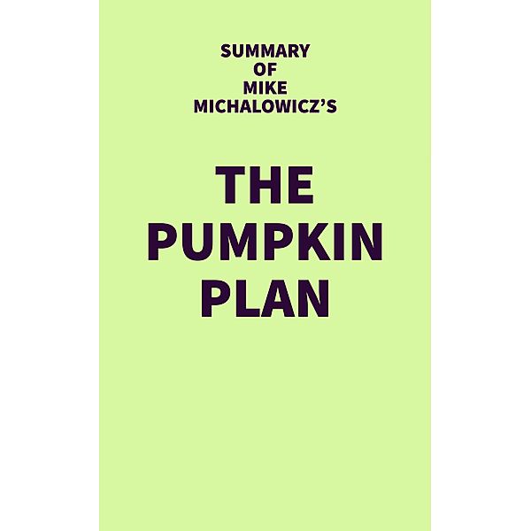 Summary of Mike Michalowicz's The Pumpkin Plan / IRB Media, IRB Media