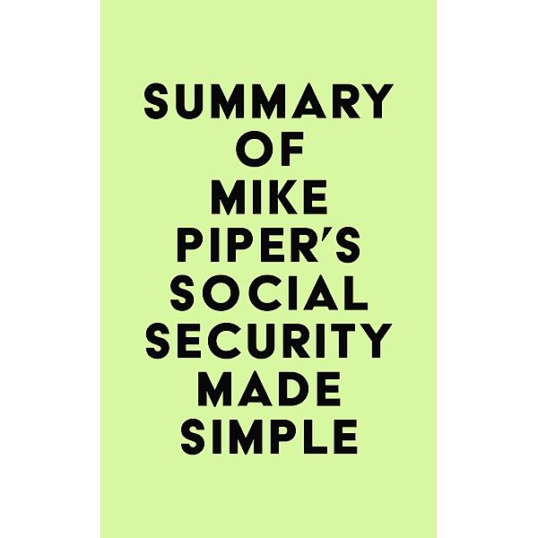 Summary of Mike Piper's Social Security Made Simple / IRB Media, IRB Media