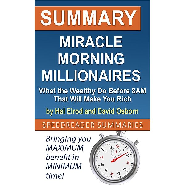 Summary of Miracle Morning Millionaires: What the Wealthy Do Before 8AM That Will Make You Rich by Hal Elrod and David Osborn, SpeedReader Summaries