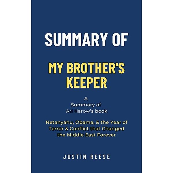 Summary of My Brother's Keeper by Ari Harow: Netanyahu, Obama, & the Year of Terror & Conflict that Changed the Middle East Forever, Justin Reese