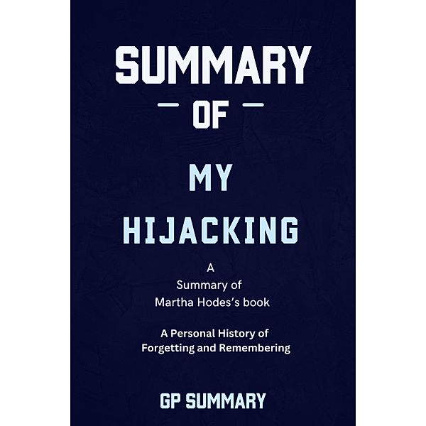 Summary of My Hijacking by Martha Hodes :A Personal History of Forgetting and Remembering, Gp Summary