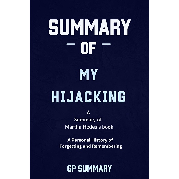 Summary of My Hijacking by Martha Hodes :A Personal History of Forgetting and Remembering, Gp Summary