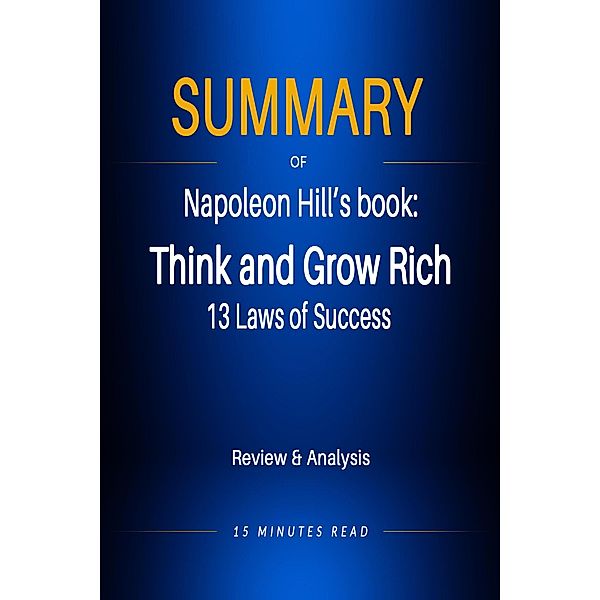 Summary of Napoleon Hill's book: Think and Grow Rich: 13 Laws of Success / Summary, Minutes Read