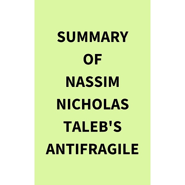 Summary of Nassim Nicholas Taleb's Antifragile, IRB Media