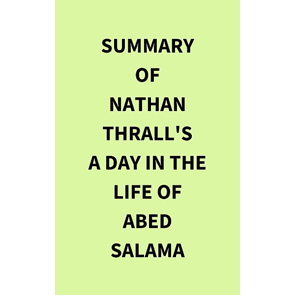 Summary of Nathan Thrall's A Day in the Life of Abed Salama, IRB Media