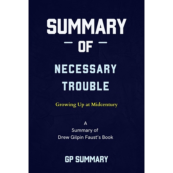 Summary of Necessary Trouble by Drew Gilpin Faust: Growing Up at Midcentury, Gp Summary