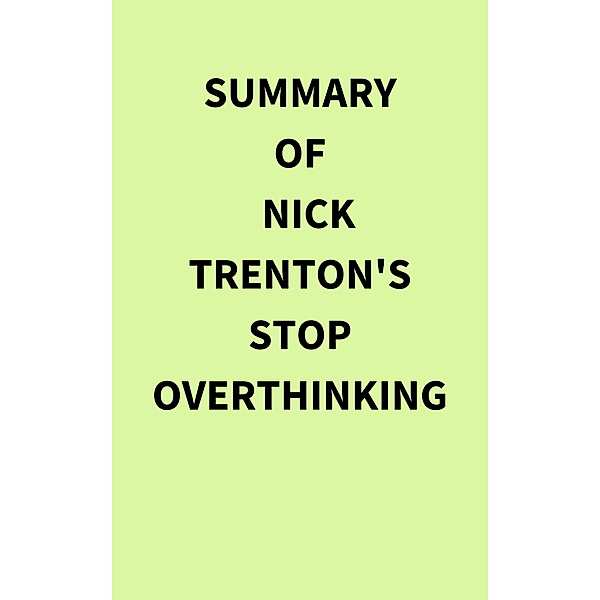 Summary of Nick Trenton's Stop Overthinking, IRB Media