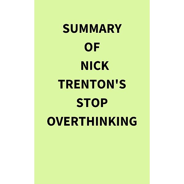 Summary of Nick Trenton's Stop Overthinking, IRB Media
