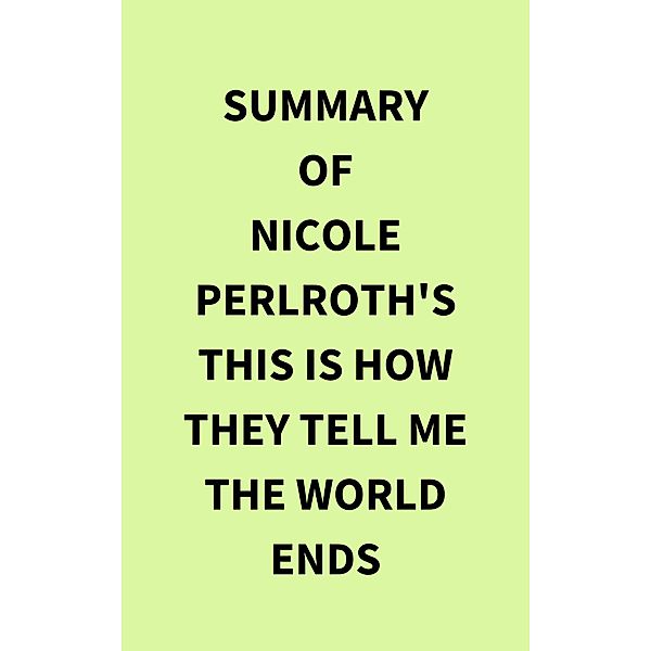 Summary of Nicole Perlroth's This Is How They Tell Me the World Ends, IRB Media