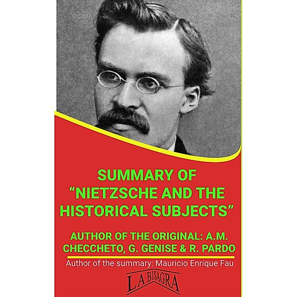 Summary Of Nietzsche And The Historical Subjects By A.M. Checcheto, G. Genise & R. Pardo (UNIVERSITY SUMMARIES) / UNIVERSITY SUMMARIES, Mauricio Enrique Fau