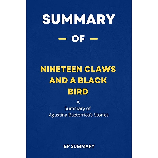 Summary of Nineteen Claws and a Black Bird by Agustina Bazterrica: Stories, Gp Summary