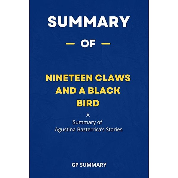 Summary of Nineteen Claws and a Black Bird by Agustina Bazterrica: Stories, Gp Summary