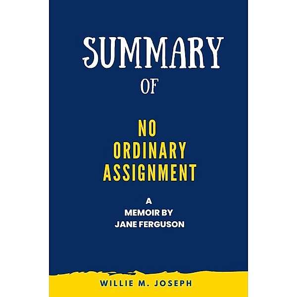 Summary of No Ordinary Assignment  a Memoir By Jane Ferguson, Willie M. Joseph