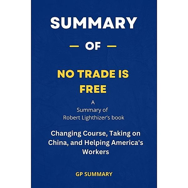 Summary of No Trade Is Free by Robert Lighthizer, Gp Summary