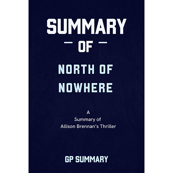 Summary of North of Nowhere by Allison Brennan, Gp Summary