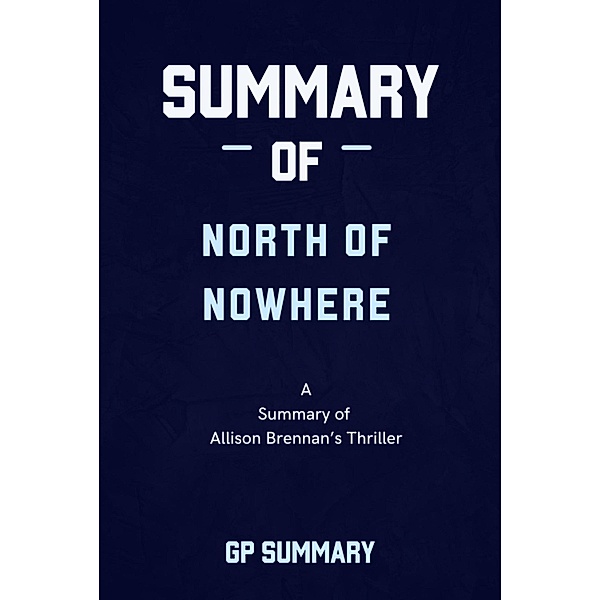 Summary of North of Nowhere by Allison Brennan, Gp Summary